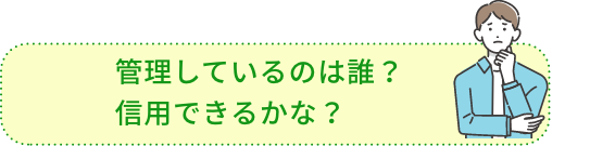 管理しているのは誰？信用できるかな？